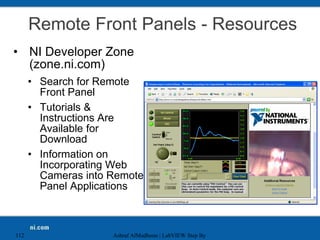 Remote Front Panels - Resources
• NI Developer Zone
(zone.ni.com)
• Search for Remote
Front Panel
• Tutorials &
Instructions Are
Available for
Download
• Information on
Incorporating Web
Cameras into Remote
Panel Applications
Ashraf AlMadhoun | LabVIEW Step By
112
 
