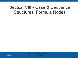 Section VIII - Case & Sequence
Structures, Formula Nodes
Ashraf AlMadhoun | LabVIEW Step By
Step Guide
99
 