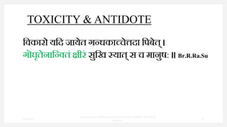 TOXICITY & ANTIDOTE
पवकािो यपद जायेत गन्धकाच्चेिदा पिबेत् ।
गॊघृतेनापन्वतं िीिं सुपख नयात् स च मानुष: ॥ Br.R.Ra.Su
7/30/2022
Dr.SaranyaSasi MD(Ayu)Assistant Professor SSRAMC & H Inchal
Belgaum
37
 