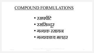 COMPOUND FORMULATIONS
• िसिियपट
• िसपसन्दूि
• गन्धक िसायन
• गन्धकाध्य मलहि
7/30/2022
Dr.SaranyaSasi MD(Ayu)Assistant Professor SSRAMC & H Inchal
Belgaum
39
 