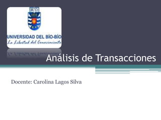 Análisis de Transacciones
Docente: Carolina Lagos Silva
 