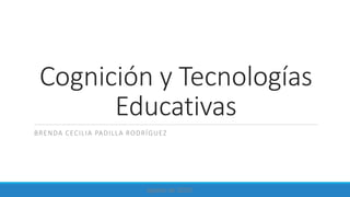 Cognición y Tecnologías
Educativas
BRENDA CECILIA PADILLA RODRÍGUEZ
agosto de 2020
 