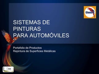 SISTEMAS DE
PINTURAS
PARA AUTOMÓVILES
Portafolio de Productos
Repintura de Superficies Metálicas
 
