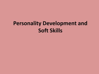 Personality Development and
Soft Skills
 