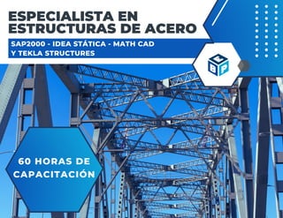 60 HORAS DE
CAPACITACIÓN
ESPECIALISTA EN
ESTRUCTURAS DE ACERO
SAP2000 - IDEA STÁTICA - MATH CAD
Y TEKLA STRUCTURES
 