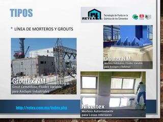 TIPOS
• LÍNEA DE MORTEROS Y GROUTS
http://retex.com.mx/index.php
 