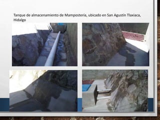 Tanque de almacenamiento de Mampostería, ubicado en San Agustín Tlaxiaca,
Hidalgo
 
