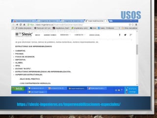USOS
https://slesic-ingenieros.es/impermeabilizaciones-especiales/
 