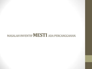 Simbol Inventif 1.1 Pengenalpastian Masalah Inventif.ppt