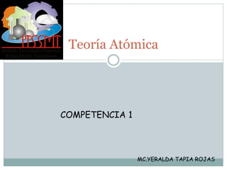 Teoría Atómica
COMPETENCIA 1
MC.YERALDA TAPIA ROJAS
 