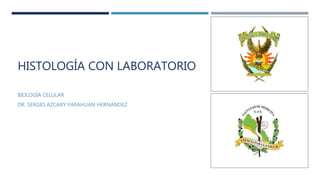 HISTOLOGÍA CON LABORATORIO
BIOLOGÍA CELULAR
DR. SERGIO AZCARY YARAHUAN HERNANDEZ
Dr. Sergio Azcary Yarahuan
Hernández
 