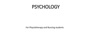 PSYCHOLOGY
For Physiotherapy and Nursing students
 