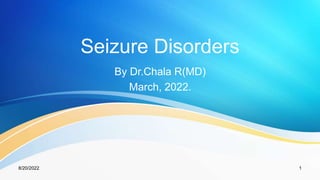 Seizure Disorders
By Dr.Chala R(MD)
March, 2022.
8/20/2022 1
 