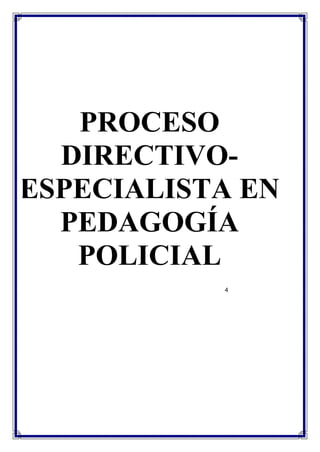 4
PROCESO
DIRECTIVO-
ESPECIALISTA EN
PEDAGOGÍA
POLICIAL
 
