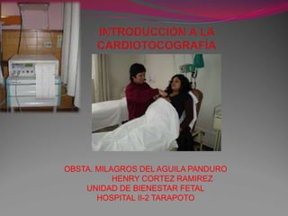 OBSTA. MILAGROS DEL AGUILA PANDURO
HENRY CORTEZ RAMIREZ
UNIDAD DE BIENESTAR FETAL
HOSPITAL II-2 TARAPOTO
 