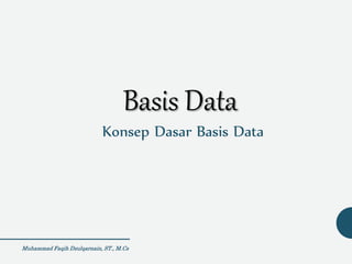 Muhammad Faqih Dzulqarnain, ST., M.Cs
Basis Data
Konsep Dasar Basis Data
 