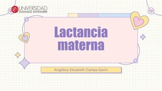 Angélica Elizabeth Campa Savín
Lactancia
materna
 