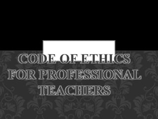 CODE OF ETHICS
FOR PROFESSIONAL
TEACHERS
 