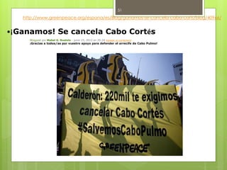 http://www.greenpeace.org/espana/es/Blog/ganamos-se-cancela-cabo-corts/blog/40966/
51
•¡Ganamos! Se cancela Cabo Cortés
Blogpost por Mabel G. Bustelo - junio 15, 2012 en 20:24 Agregar un comentario
¡Gracias a todos/as por vuestro apoyo para defender el arrecife de Cabo Pulmo!
 