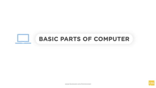 BASIC PARTS OF COMPUTER
www.facebook.com/itsmeismael
 