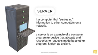 It a computer that "serves up"
information to other computers on a
network.
SERVER
www.facebook.com/itsmeismael
a server is an example of a computer
program or device that accepts and
responds to requests made by another
program, known as a client.
 