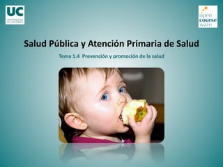 Tema	
  1.4	
  	
  Prevención	
  y	
  promoción	
  de	
  la	
  salud	
  
Salud	
  Pública	
  y	
  Atención	
  Primaria	
  de	
  Salud	
  
 