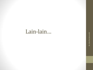 Lain-lain…
By:
@arifwicaksono92
 