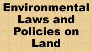 Environmental
Laws and
Policies on
Land
 