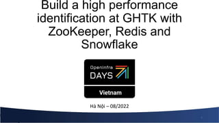 Build a high performance
identification at GHTK with
ZooKeeper, Redis and
Snowflake
Hà Nội – 08/2022
1
 