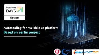 Autoscaling for multicloud platform
Based on Senlin project
 
