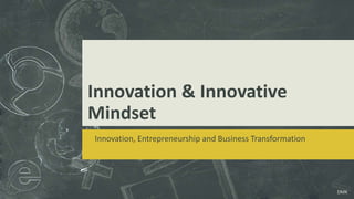 DMK
Innovation & Innovative
Mindset
Innovation, Entrepreneurship and Business Transformation
 