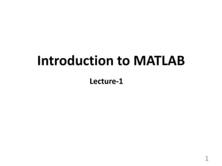 Introduction to MATLAB
1
Lecture-1
 