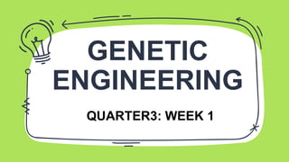 GENETIC
ENGINEERING
QUARTER3: WEEK 1
 