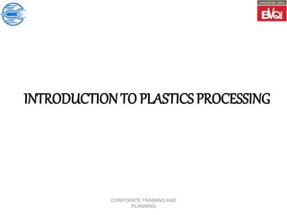 CORPORATE TRAINING AND
PLANNING
INTRODUCTIONTO PLASTICS PROCESSING
 