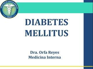 DIABETES
MELLITUS
Dra. Orfa Reyes
Medicina Interna
 