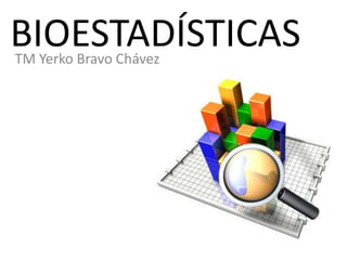 BIOESTADÍSTICAS
TM Yerko Bravo Chávez
 