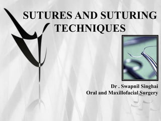 SUTURES AND SUTURING
TECHNIQUES
Dr . Swapnil Singhai
Oral and Maxillofacial Surgery
 