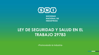 -Promoviendo la Industria-
LEY DE SEGURIDAD Y SALUD EN EL
TRABAJO 29783
 