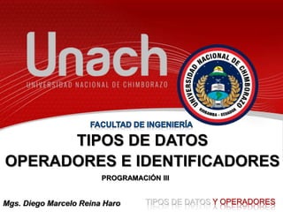 TIPOS DE DATOS
OPERADORES E IDENTIFICADORES
Mgs. Diego Marcelo Reina Haro TIPOS DE DATOS Y OPERADORES
PROGRAMACIÓN III
 