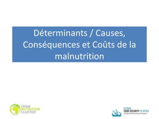 Déterminants / Causes,
Conséquences et Coûts de la
malnutrition
 