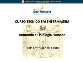 CURSO TÉCNICO EM ENFERMAGEM
Anatomia e Fisiologia Humana
Profª Enfª Gabriela Souto
 