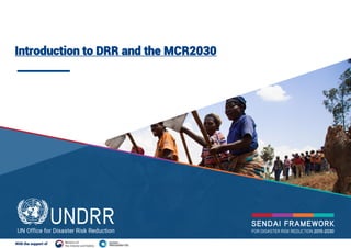 © UNDRR – United Nations Office for Disaster Risk Reduction
With the support of
Introduction to DRR and the MCR2030
 
