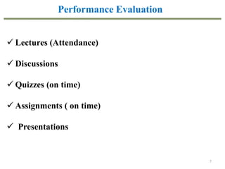 7
Performance Evaluation
 Lectures (Attendance)
 Discussions
 Quizzes (on time)
 Assignments ( on time)
 Presentations
 
