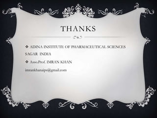 THANKS
 ADINA INSTITUTE OF PHARMACEUTICAL SCIENCES
SAGAR INDIA
 Asso.Prof. IMRAN KHAN
imrankhanaips@gmail.com
 