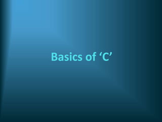 Basics of ‘C’
 