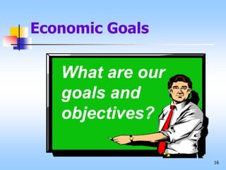 16
What are our
goals and
objectives?
Economic Goals
 