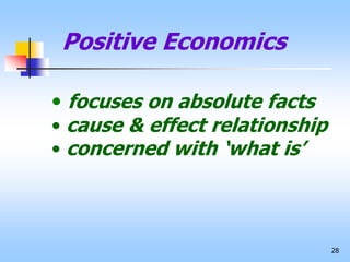 28
Positive Economics
• focuses on absolute facts
• cause & effect relationship
• concerned with ‘what is’
 