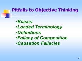 30
•Biases
•Loaded Terminology
•Definitions
•Fallacy of Composition
•Causation Fallacies
Pitfalls to Objective Thinking
 