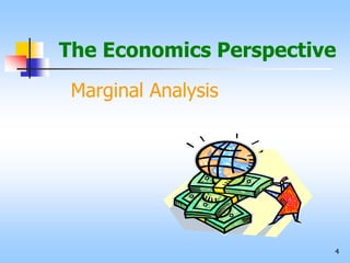 4
The Economics Perspective
Marginal Analysis
 