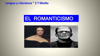 Lengua y Literatura “ 2 º Medio
EL ROMANTICISMO
 
